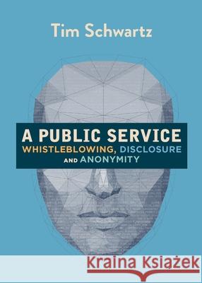 A Public Service: Whistleblowing, Disclosure and Anonymity Tim Schwartz 9781682192221 OR Books - książka