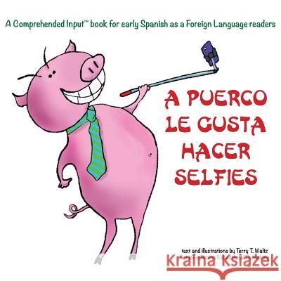 A Puerco le gusta hacer selfies: For new readers of Spanish as a Second/Foreign Language Waltz, Terry T. 9781946626370 Squid for Brains - książka