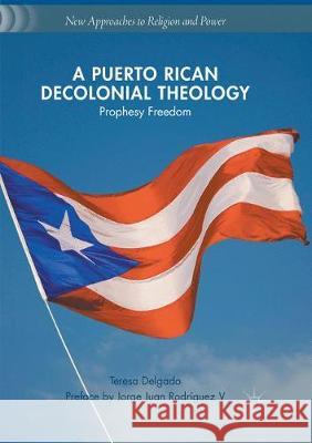 A Puerto Rican Decolonial Theology: Prophesy Freedom Delgado, Teresa 9783319881690 Palgrave MacMillan - książka