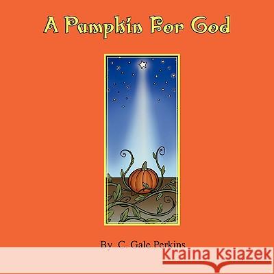 A Pumpkin for God C. Gale Perkins 9781438943367 Authorhouse - książka