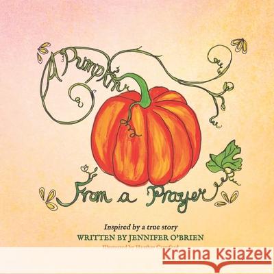 A Pumpkin From a Prayer Jennifer O'Brien, Heather Crawford 9781990336096 Alanna Rusnak Publishing - książka