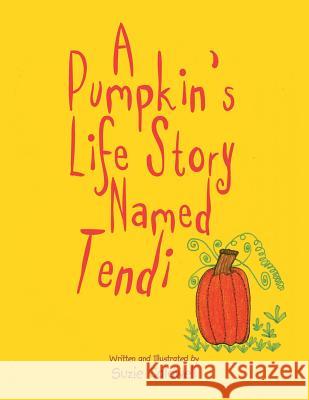 A Pumpkin's Life Story Named Tendi Suzie Caldwell 9781503510746 Xlibris Corporation - książka