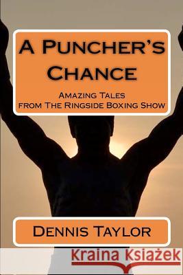 A Puncher's Chance: Amazing Tales from the Ringside Boxing Show Dennis Taylor 9781478131052 Createspace - książka