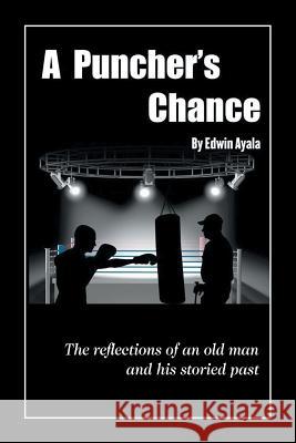 A Puncher's Chance: The Reflections of an Old Man and His Storied Past Edwin Ayala 9781625162526 Strategic Book Publishing - książka