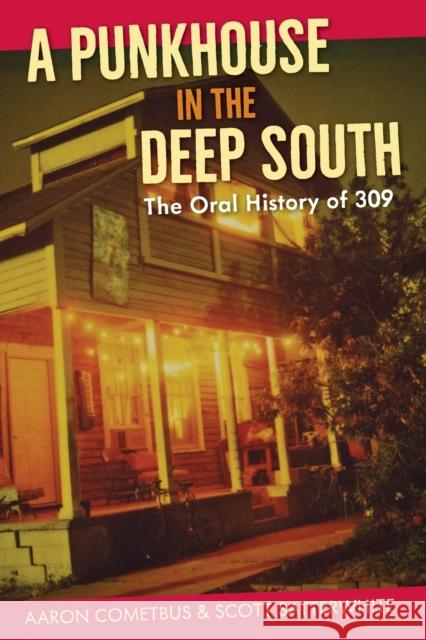 A Punkhouse in the Deep South: The Oral History of 309 Aaron Cometbus Scott Satterwhite 9780813068527 University Press of Florida - książka
