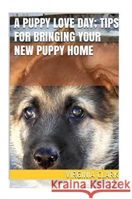 A Puppy Love Day; Tips for Bringing a New Puppy Home Virginia Clark 9781539658023 Createspace Independent Publishing Platform - książka