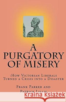 A Purgatory of Misery: How Victorian Liberals Turned a Crisis into a Disaster Frank Parker Patrick Lillis 9781393938941 Frank Parker - książka