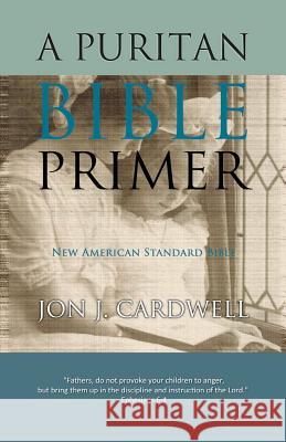 A Puritan Bible Primer: New American Standard Bible Jon J. Cardwell 9781456469115 Createspace - książka