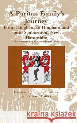 A Puritan Family's Journey: From Hingham to Hingham and onto Sanbornton, New Hampshire The Ancestors of Marion Gilman Elliott Battles, Carolyn St John Elliott 9781304750525 Lulu.com - książka