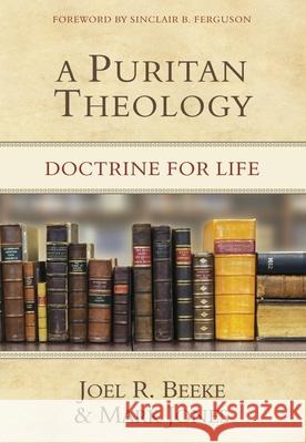 A Puritan Theology: Doctrine for Life Joel R. Beeke Mark Jones 9781601781666 Rhb - książka