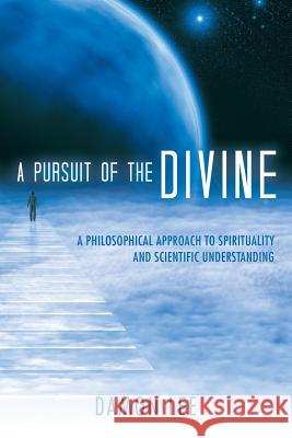 A Pursuit of the Divine: A Philosophical Approach to Spirituality and Scientific Understanding Damon Lee 9781491785461 iUniverse - książka