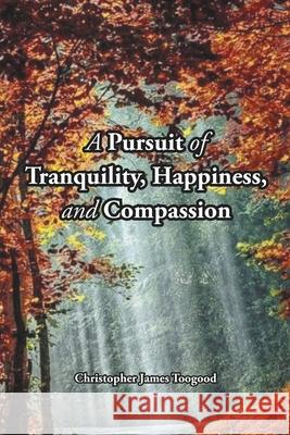 A Pursuit of Tranquility, Happiness, and Compassion Christopher James Toogood 9781636308920 Covenant Books - książka