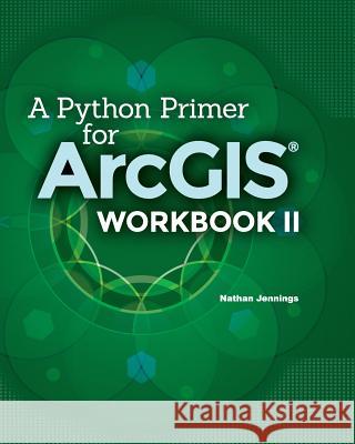 A Python Primer for ArcGIS(R): Workbook II Jennings, Nathan 9781505893441 Createspace - książka