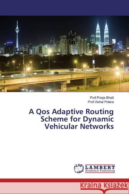 A Qos Adaptive Routing Scheme for Dynamic Vehicular Networks Bhatt, Prof.Pooja; Polara, Prof.Vishal 9786200239341 LAP Lambert Academic Publishing - książka