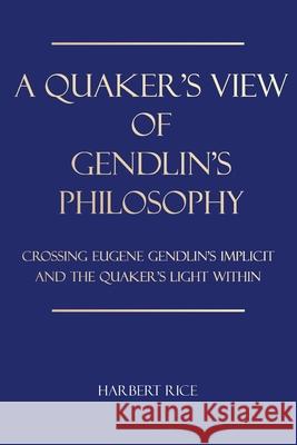 A Quaker's View Of Gendlin's Philosophy: Crossing Eugene Gendlin's Implicit And TheQuakers Light Within Harbert Rice 9781734653304 Embudo Valley Press - książka