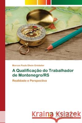 A Qualificação do Trabalhador de Montenegro/RS Dhein Griebeler, Marcos Paulo 9783639896350 Novas Edicoes Academicas - książka
