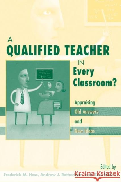 A Qualified Teacher in Every Classroom?: Appraising Old Answers and New Ideas Hess, Frederick M. 9781891792205 Harvard Educational Publishing Group - książka