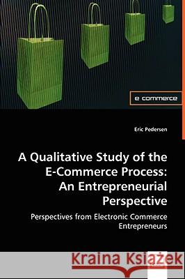 A Qualitative Study of the E-Commerce Process: An Entrepreneurial Perspective Pedersen, Eric 9783639069082 VDM VERLAG DR. MULLER AKTIENGESELLSCHAFT & CO - książka