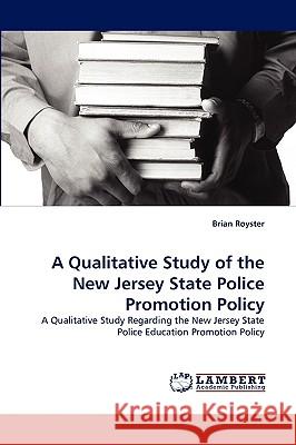 A Qualitative Study of the New Jersey State Police Promotion Policy Brian Royster 9783838366845 LAP Lambert Academic Publishing - książka