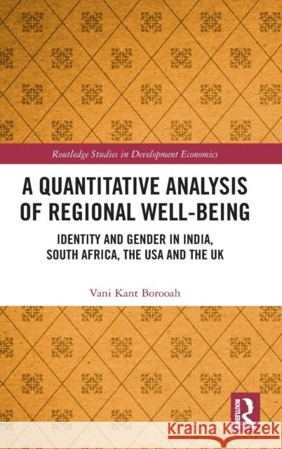 A Quantitative Analysis of Regional Well-Being: Identity and Gender in India, South Africa, the USA and the UK Vani Kant Borooah 9780367441579 Routledge - książka