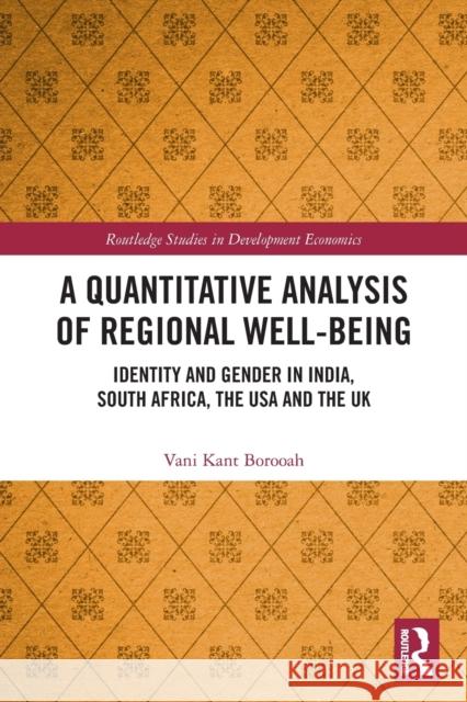 A Quantitative Analysis of Regional Well-Being: Identity and Gender in India, South Africa, the USA and the UK Vani Kant Borooah 9780367564278 Routledge - książka