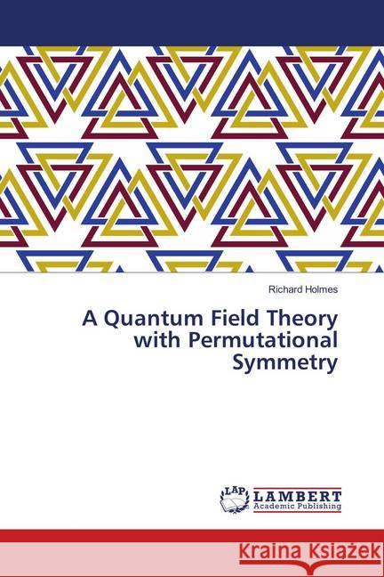 A Quantum Field Theory with Permutational Symmetry Holmes, Richard 9786137436103 LAP Lambert Academic Publishing - książka