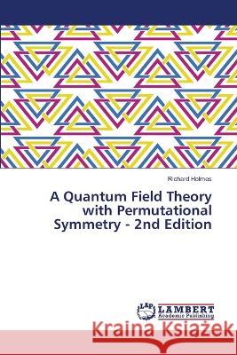 A Quantum Field Theory with Permutational Symmetry - 2nd Edition Richard Holmes 9786203922783 LAP Lambert Academic Publishing - książka