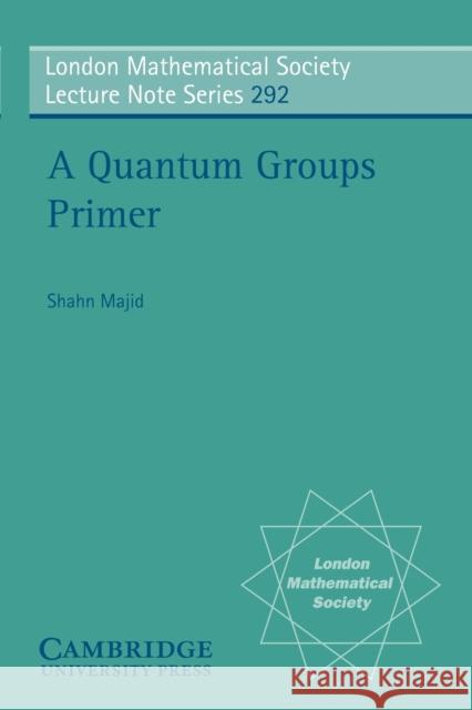 A Quantum Groups Primer Shahn Majid J. W. S. Cassels N. J. Hitchin 9780521010412 Cambridge University Press - książka