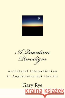 A Quantum Paradigm: Archetypal Interactionism in Augustinian Spirituality Fr Gary C. Ry 9781500632649 Createspace - książka