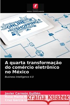 A quarta transformação do comércio eletrônico no México Javier Carreón Guillén, Rosa María Rincón Ornelas, Cruz García Lirios 9786203344677 Edicoes Nosso Conhecimento - książka