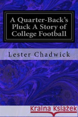 A Quarter-Back's Pluck A Story of College Football Chadwick, Lester 9781533253101 Createspace Independent Publishing Platform - książka