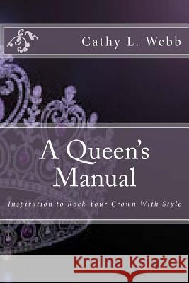 A Queen's Manual: Inspiration to Rock Your Crown with Style Mrs Cathy L. Webb 9781541275492 Createspace Independent Publishing Platform - książka