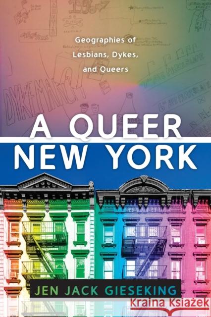 A Queer New York: Geographies of Lesbians, Dykes, and Queers Jen Jack Gieseking 9781479835737 New York University Press - książka