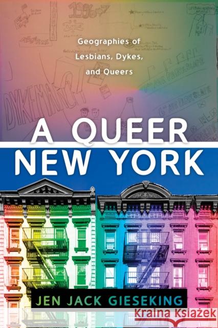 A Queer New York: Geographies of Lesbians, Dykes, and Queers Jen Jack Gieseking 9781479848409 New York University Press - książka