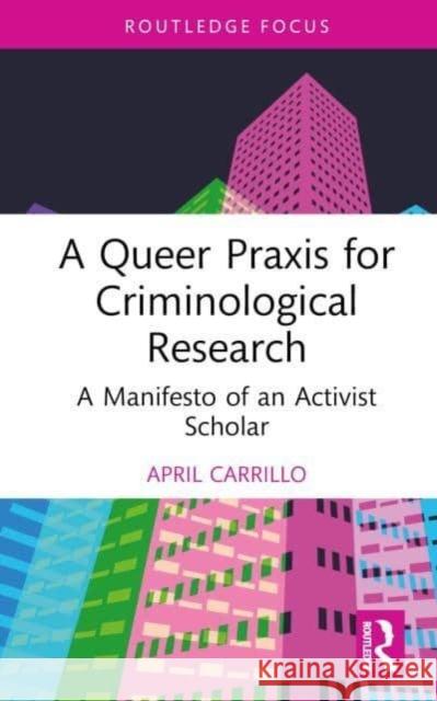 A Queer PRAXIS for Criminological Research: A Manifesto of an Activist Scholar April Carrillo 9781032270944 Taylor & Francis Ltd - książka