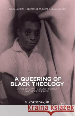 A Queering of Black Theology: James Baldwin's Blues Project and Gospel Prose Kornegay, E. 9781349478552 Palgrave MacMillan - książka