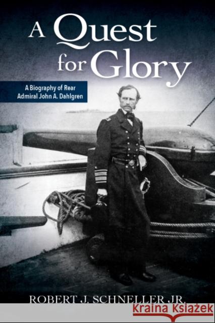 A Quest for Glory: A Biography of Rear Admiral John A. Dahlgren Robert J. Schnelle 9781682475119 US Naval Institute Press - książka