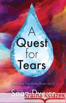 A Quest for Tears: Surviving Traumatic Brain Injury Sean Dwyer J. Allen Fielder 9780972496063 Penchant Press International - książka