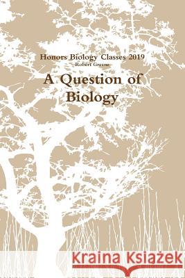 A Question of Biology Robert Greene, Honors Biology Classes 2019 9780359306701 Lulu.com - książka