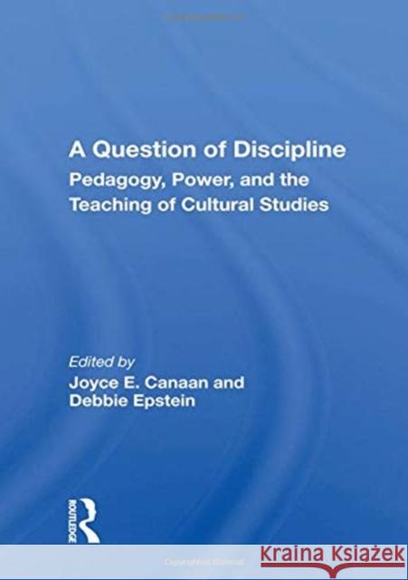 A Question of Discipline: Pedagogy, Power, and the Teaching of Cultural Studies Joyce E. Canaan 9780367159948 Routledge - książka