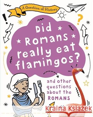 A Question of History: Did Romans really eat flamingos? And other questions about the Romans Tim Cooke 9781526315335 Hachette Children's Group - książka
