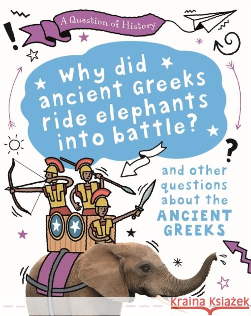 A Question of History: Why did the ancient Greeks ride elephants into battle? And other questions about ancient Greece Tim Cooke 9781526315359 Hachette Children's Group - książka