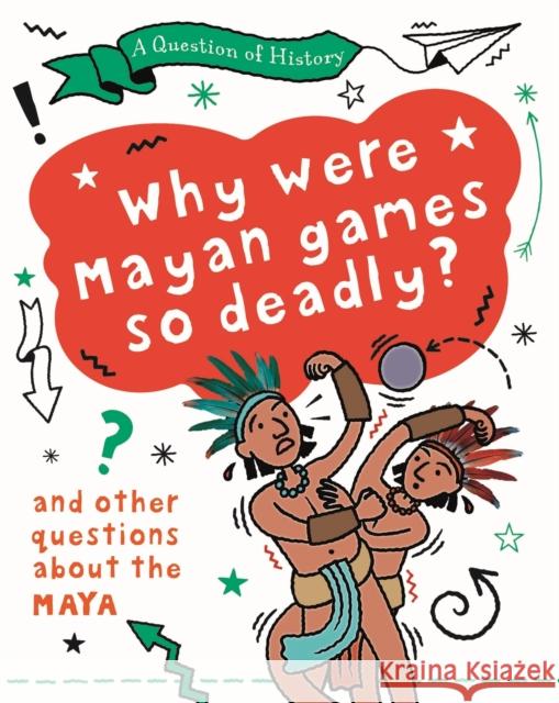 A Question of History: Why were Maya games so deadly? And other questions about the Maya Tim Cooke 9781526315298 Hachette Children's Group - książka
