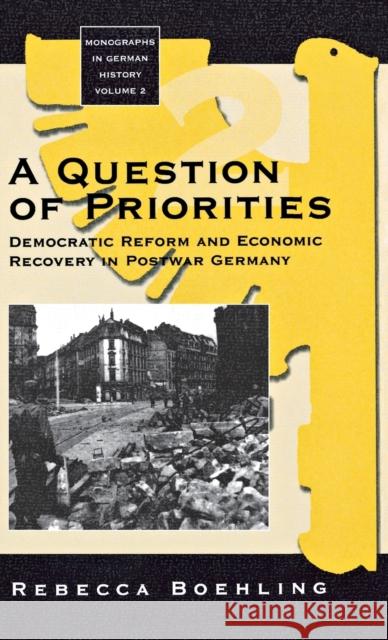 A Question of Priorities: Democratic Reform and Economic Recovery in Postwar Germany Rebecca Boehling 9781571810359 Berghahn Books, Incorporated - książka