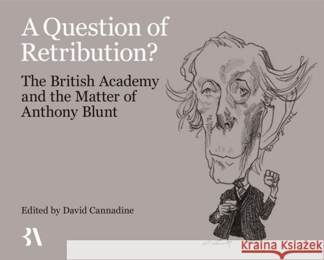 A Question of Retribution?: The British Academy and the Matter of Anthony Blunt Cannadine, David 9780197266786 OUP/British Academy - książka