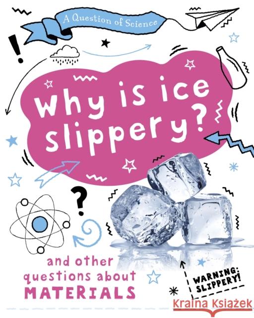 A Question of Science: Why is ice slippery? And other questions about materials Anna Claybourne 9781526311658 Hachette Children's Group - książka