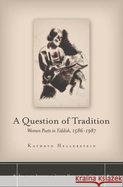 A Question of Tradition: Women Poets in Yiddish, 1586-1987 Kathryn Hellerstein 9780804756228 Stanford University Press - książka