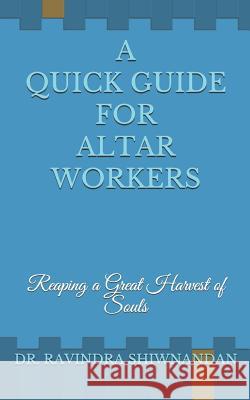 A Quick Guide for Altar Workers: Reaping a Great Harvest of Souls Ravindra Shiwnandan 9781070526386 Independently Published - książka