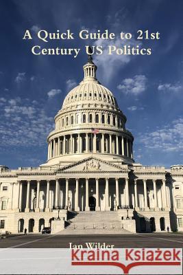 A Quick Guide to 21st Century US Politics Ian Wilder 9780359392933 Lulu.com - książka