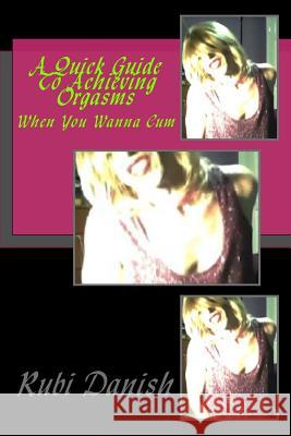 A Quick Guide To Achieving Orgasms: When You Wanna Cum Danish, Rubi 9781539778011 Createspace Independent Publishing Platform - książka